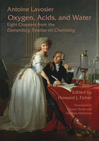 Kniha Oxygen, Acids, and Water: Eight Chapters from the Elementary Treatise on Chemistry Antoine Lavoisier