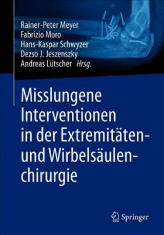 Kniha Misslungene Interventionen in der Extremitaten- und Wirbelsaulenchirurgie Rainer-Peter Meyer