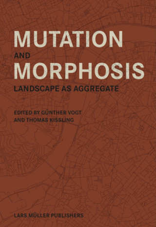 Книга Mutation and Morphosis: Landscape as Aggregate Günther Vogt