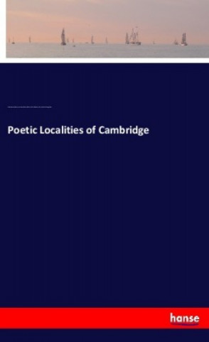 Kniha Poetic Localities of Cambridge William James Stillman