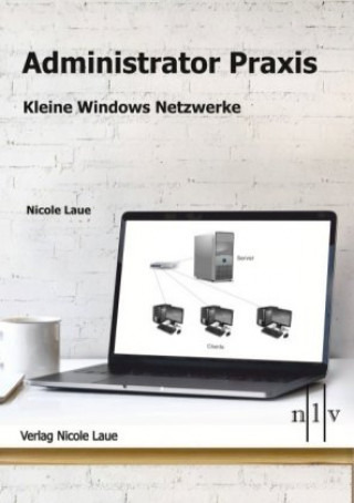 Kniha Administrator Praxis - Kleine Windows Netzwerke Nicole Laue
