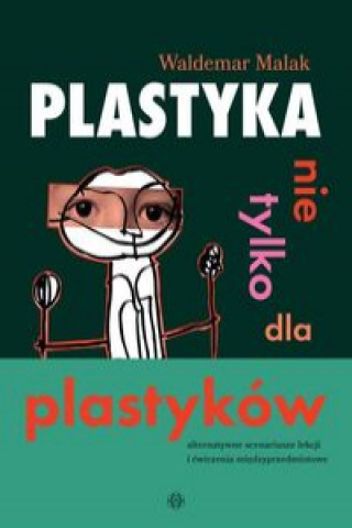 Könyv Plastyka nie tylko dla plastyków Malak Waldemar