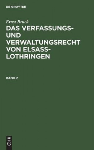 Kniha Ernst Bruck: Das Verfassungs- Und Verwaltungsrecht Von Elsass-Lothringen. Band 2 Ernst Bruck