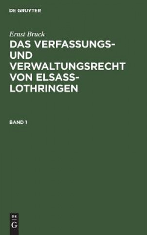Kniha Ernst Bruck: Das Verfassungs- Und Verwaltungsrecht Von Elsass-Lothringen. Band 1 Ernst Bruck