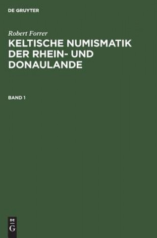 Carte Robert Forrer: Keltische Numismatik Der Rhein- Und Donaulande. Band 1 Robert Forrer