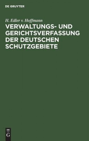 Kniha Verwaltungs- und Gerichtsverfassung der deutschen Schutzgebiete H. Edler v. Hoffmann