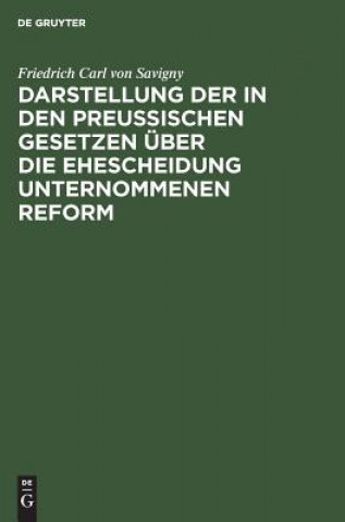 Książka Darstellung der in den Preussischen Gesetzen uber die Ehescheidung unternommenen Reform Friedrich Carl Von Savigny