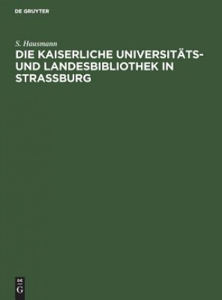 Book Die Kaiserliche Universitats- Und Landesbibliothek in Strassburg S. Hausmann