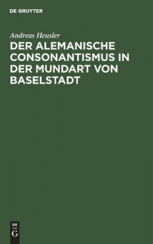 Książka Der Alemanische Consonantismus in Der Mundart Von Baselstadt Andreas Heusler