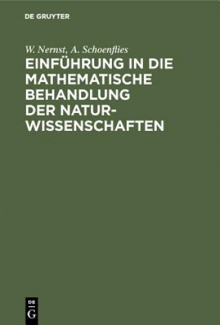 Könyv Einfuhrung in Die Mathematische Behandlung Der Naturwissenschaften W. Nernst