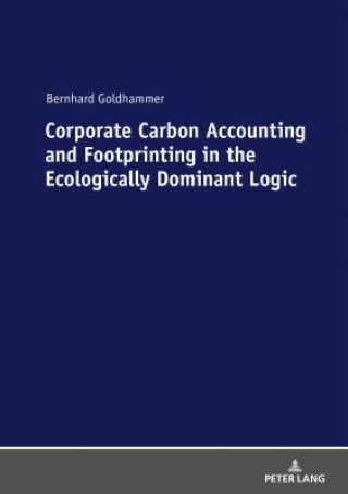 Könyv Corporate Carbon Accounting and Footprinting in the Ecologically Dominant Logic Bernhard Goldhammer