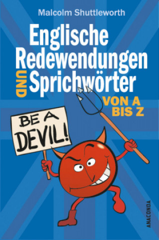 Kniha Be a devil! Englische Redewendungen und Sprichwörter von A bis Z Malcolm Shuttleworth