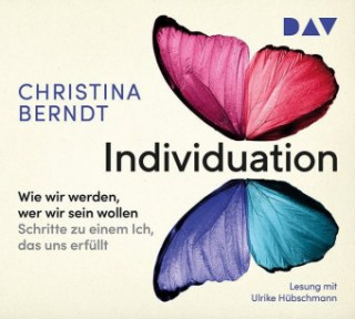 Audio Individuation Wie wir werden, wer wir sein wollen. Der Weg zu einem erfüllten Ich Christina Berndt