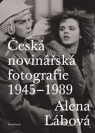Könyv Česká novinářská fotografie 1945–1989 Alena Lábová