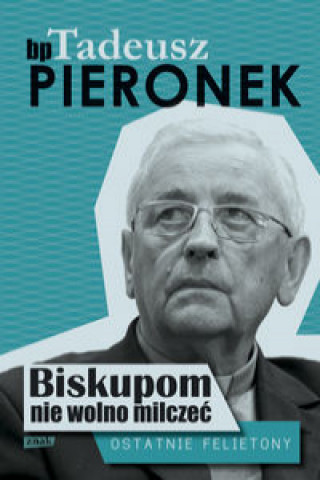 Książka Biskupom nie wolno milczeć Ostatnie felietony Pieronek Tadeusz