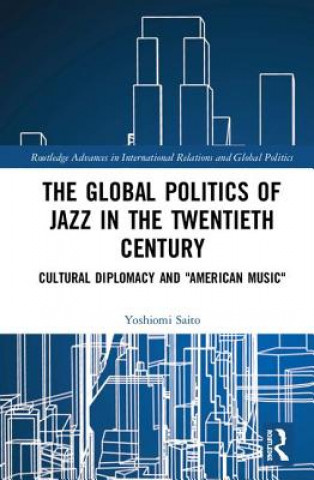 Kniha Global Politics of Jazz in the Twentieth Century Saito
