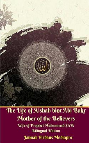 Kniha Life of Aishah bint Abi Bakr Mother of the Believers Wife of Prophet Muhammad SAW Bilingual Edition Standar Version JANNAH FIR MEDIAPRO