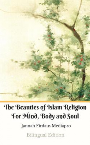 Buch Beauties of Islam Religion For Mind, Body and Soul Bilingual Edition JANNAH FIR MEDIAPRO