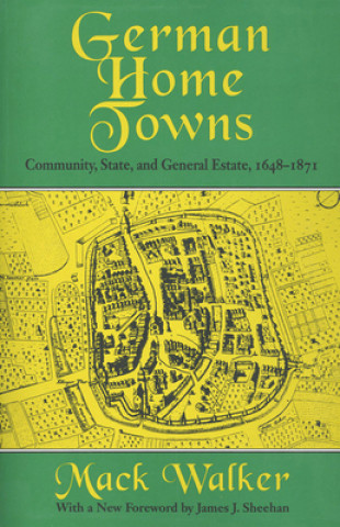 Kniha German Home Towns: Community, State, and General Estate, 1648-1871 Mack Walker