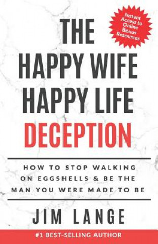 Könyv The Happy Wife Happy Life DECEPTION: How to Stop Walking on Eggshells & Be the Man You were Made to Be Jim Lange