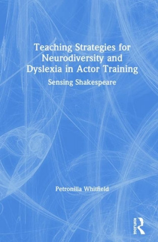 Könyv Teaching Strategies for Neurodiversity and Dyslexia in Actor Training Petronilla Whitfield
