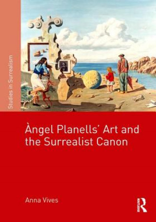Könyv Angel Planells' Art and the Surrealist Canon Anna (University of Sheffield) Vives