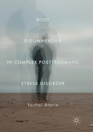 Kniha Body Disownership in Complex Posttraumatic Stress Disorder Yochai Ataria