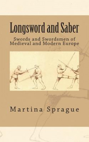 Βιβλίο Longsword and Saber: Swords and Swordsmen of Medieval and Modern Europe Martina Sprague