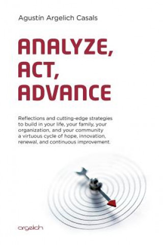Carte Analyze, Act, Advance: Reflections and Cutting-Edge Strategies to Build in Your Life, Your Family, Your Organization, and Your Community a Vi Agustin Argelich