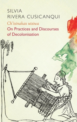 Carte Ch'ixinakax utxiwa - On Practices and Discourses of Decolonisation Silvia Rivera Cusicanqui
