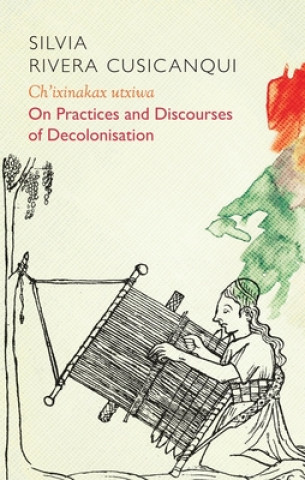 Buch Ch'ixinakax utxiwa - On Practices and Discourses of Decolonisation Silvia Rivera Cusicanqui