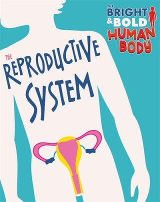 Carte Bright and Bold Human Body: The Reproductive System Sonya Newland