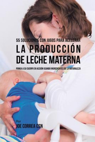 Könyv 55 Soluciones Con Jugos Para Acelerar la Produccion de Leche Materna JOE CORREA