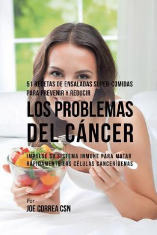 Könyv 51 Recetas de Ensaladas Super-Comidas Para Prevenir y Reducir los Problemas del Cancer JOE CORREA