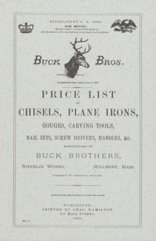 Kniha Buck Brothers Price List of Chisels, Plane Irons, Gouges, Carving Tools, Nail Sets, Screw Drivers, Handles, & c. Emil Pollak