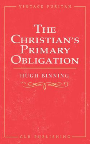 Könyv Christian's Primary Obligation HUGH BINNING