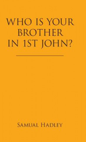 Könyv Who Is Your Brother in 1St John? SAMUAL HADLEY