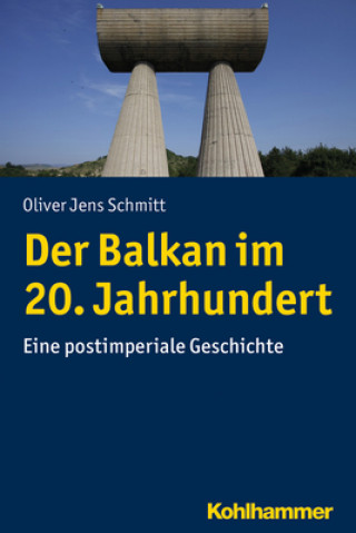 Könyv Der Balkan im 20. Jahrhundert Oliver Jens Schmitt