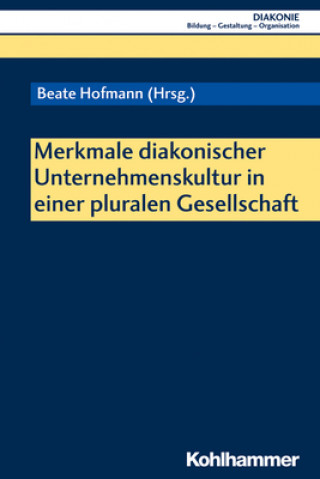 Kniha Merkmale diakonischer Unternehmenskultur in einer pluralen Gesellschaft Beate Hofmann