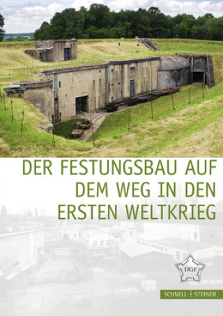 Kniha Der Festungsbau auf dem Weg in den Ersten Weltkrieg Deutsche Gesellschaft für Festungsforschung e. V.