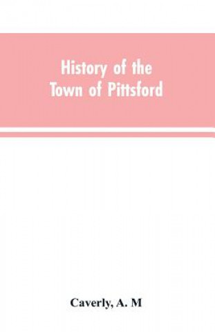 Kniha History of the town of Pittsford, Vt. with biographical sketches and family records A. M CAVERLY