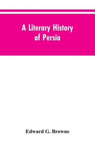 Könyv Literary History of Persia EDWARD G. BROWNE