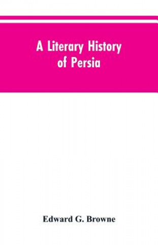 Knjiga Literary History of Persia EDWARD G. BROWNE