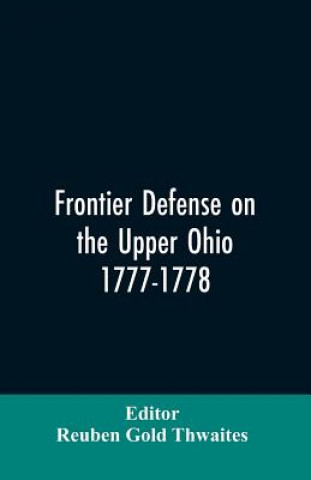 Kniha Frontier defense on the upper Ohio, 1777-1778 RE EDITOR: THWAITES