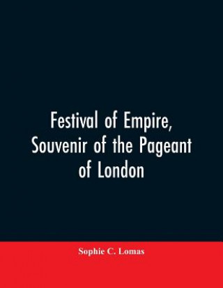 Buch Festival of empire, Souvenir of the pageant of London SOPHIE C. LOMAS