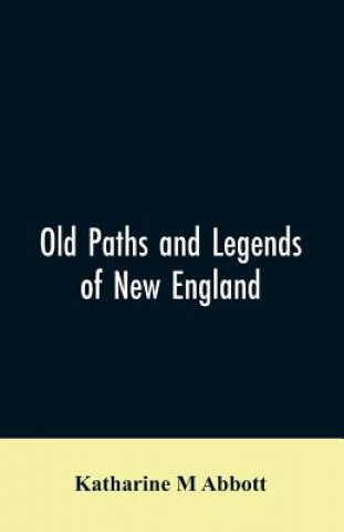 Carte Old paths and legends of New England KATHARINE M ABBOTT