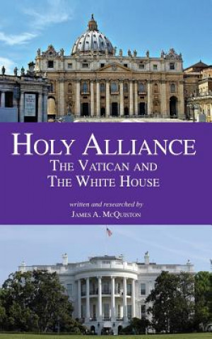 Kniha Holy Alliance: The Vatican and the White House James A McQuiston