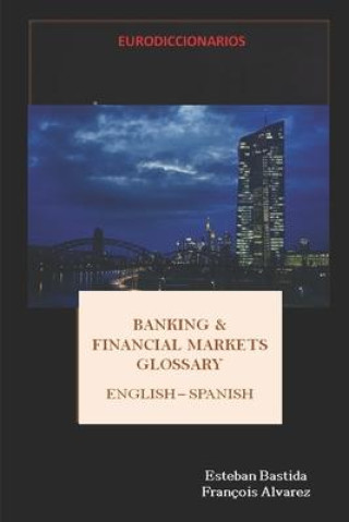 Kniha Banking and Financial Markets Glossary English Spanish Esteban Bastida Sanchez