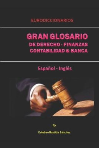 Carte Gran Glosario de Derecho - Finanzas - Contabilidad Y Banca Espa?ol Inglés Esteban Bastida Sanchez