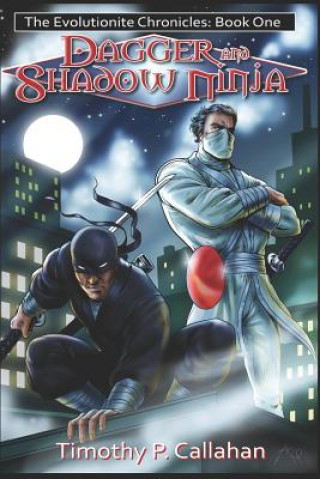Książka The Evolutionite Chronicles Book One: Dagger and Shadow Ninja Timothy P Callahan